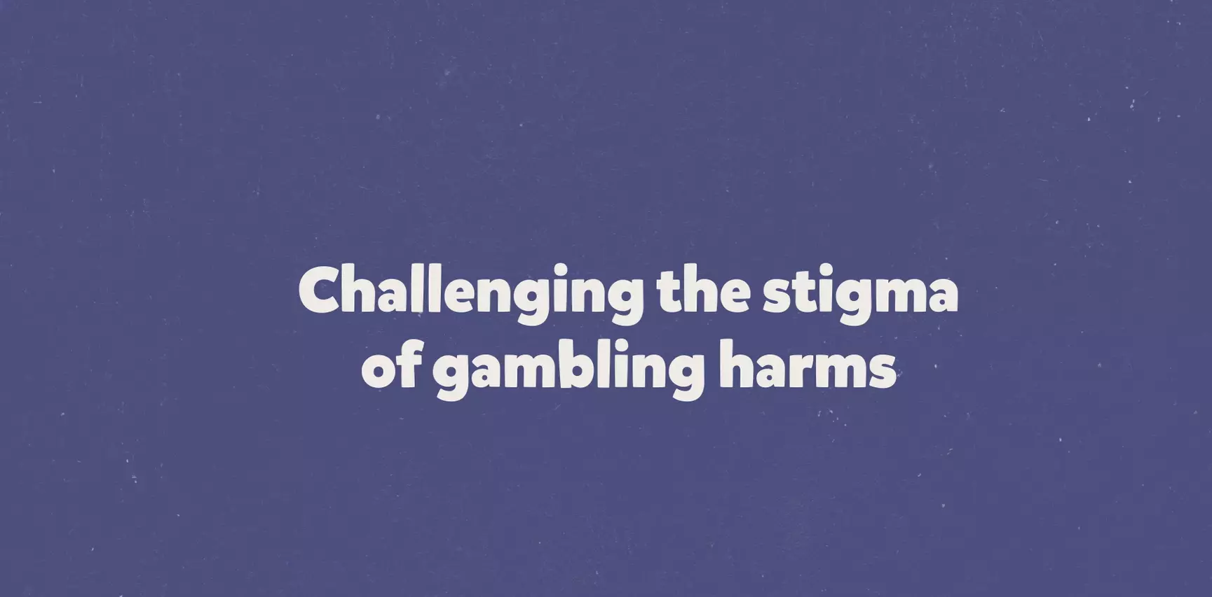 Challenging the stigma of gambling harms – an animation