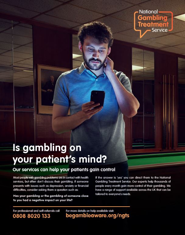 "Man stood in front of a snooker table looking at his phone, seeming unsure as to whether or not he should reach out. Text states ""Is gambling on your patient's mind? Our Services can help your patients gain control. Most people with gambling problems are in contact with health services, but often don’t discuss their gambling. If someone presents with issues such as depression, anxiety or financial difficulties, consider asking them questions such as: Has your gambling or the gambling of someone close to you had a negative impact on your life? If the answer is ‘yes’ you can direct them to the National Gambling Treatment Service. Our experts help thousands of people every month gain more control of their gambling. We have a range of support available across the UK that can be tailored to everyone’s needs "